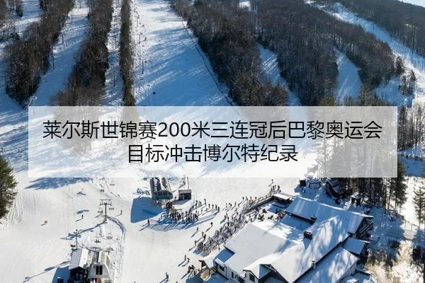 莱尔斯世锦赛200米三连冠后巴黎奥运会目标冲击博尔特纪录